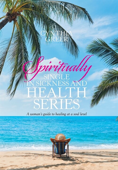 Spiritually Single in Sickness and Health Series: A Womans Guide to Healing at a Soul Level (Hardcover)