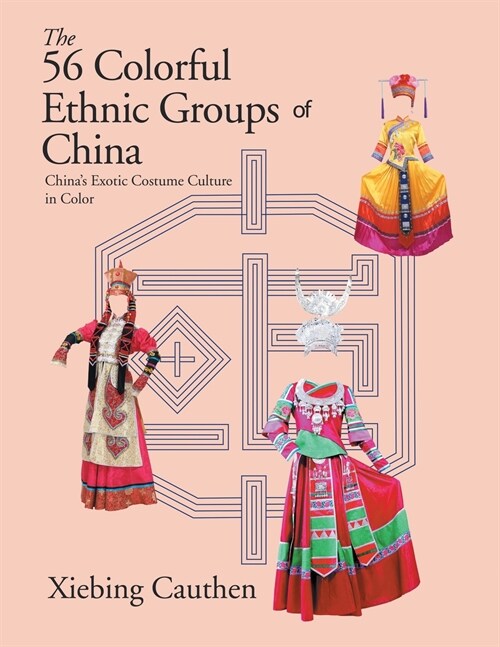 The 56 Colorful Ethnic Groups of China: Chinas Exotic Costume Culture in Color (Paperback)