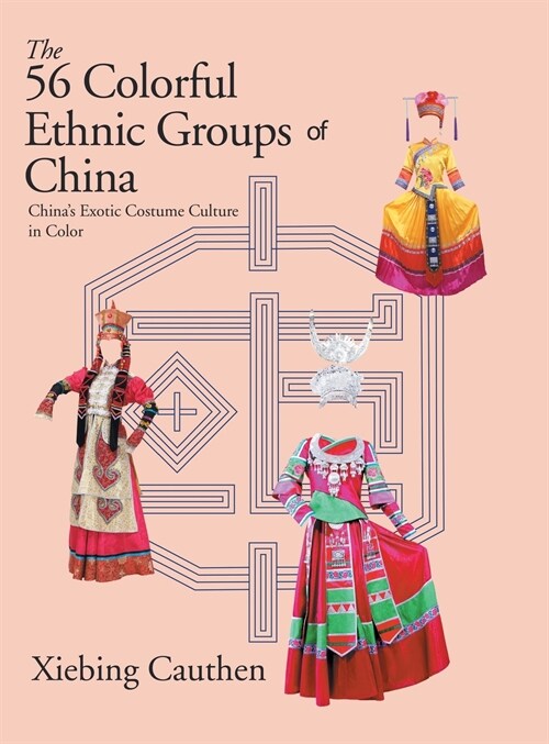 The 56 Colorful Ethnic Groups of China: Chinas Exotic Costume Culture in Color (Hardcover)