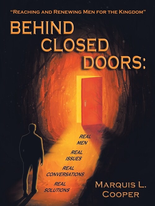 Behind Closed Doors: Real Men. Real Issues. Real Conversations. Real Solutions.: Reaching & Renewing Men for the Kingdom! Its Daytime (Paperback)