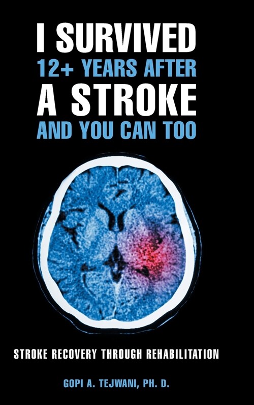 I Survived 12+ Years After a Stroke and You Can Too: Stroke Recovery Through Rehabilitation (Hardcover)