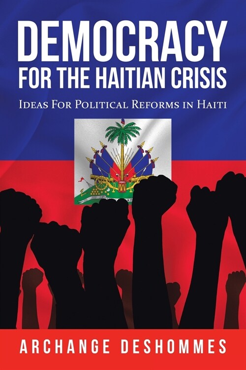 Democracy for the Haitian Crisis: Ideas for Political Reforms in Haiti (Paperback)