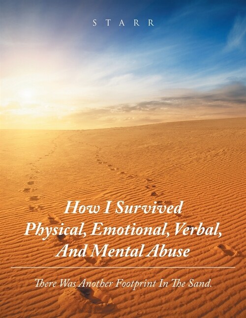 How I Survived Physical, Emotional, Verbal, and Mental Abuse: There Was Another Footprint in the Sand. (Paperback)