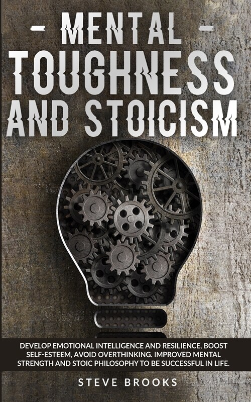 Mental Toughness and Stoicism: Improving Mental Strength by Studying Stoic Philosophy will Allow You to Develop Emotional Intelligence, Boost Self-Es (Paperback)