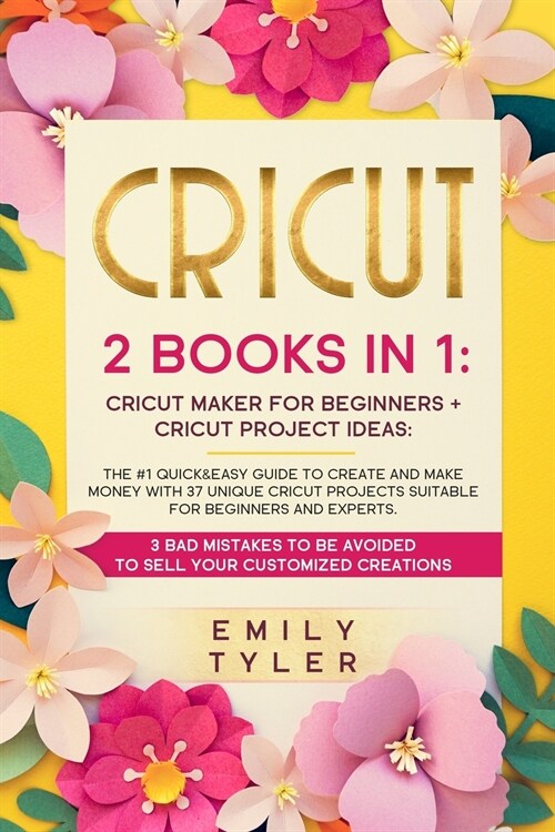 Cricut: 2 BOOKS IN 1: The #1 Quick&Easy Guide to Create and MAKE MONEY With 37 Unique Cricut Projects Suitable for Beginners a (Paperback)