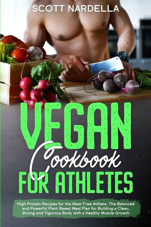Vegan Cookbook for Athletes: High Protein Recipes for the Meat Free Athlete. The Balanced and Powerful Plant Based Meal Plan for Building a Clean, (Paperback)