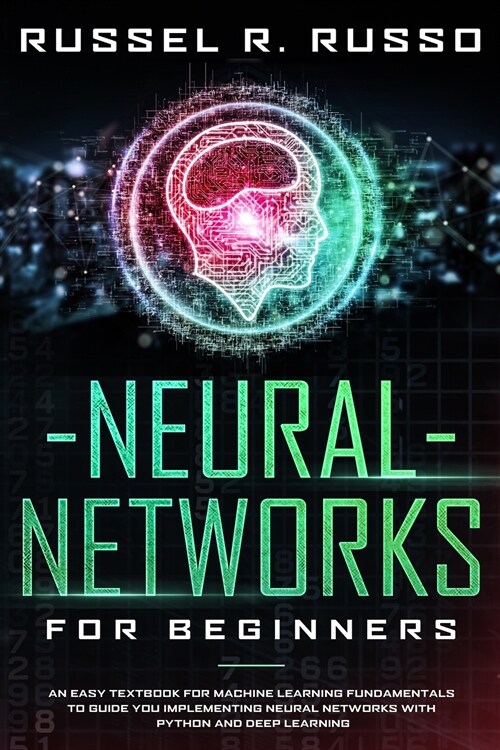 Neural Networks for Beginners: An Easy Textbook for Machine Learning Fundamentals to Guide You Implementing Neural Networks with Python and Deep Lear (Paperback)