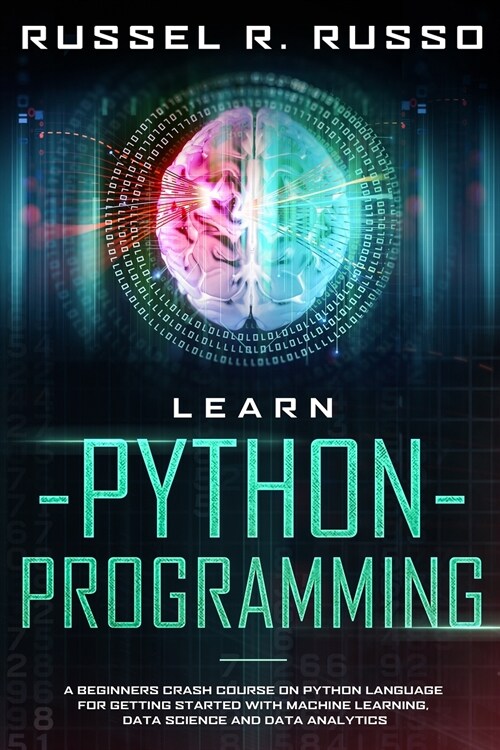 Learn Python Programming: A Beginners Crash Course on Python Language for Getting Started with Machine Learning, Data Science and Data Analytics (Paperback)