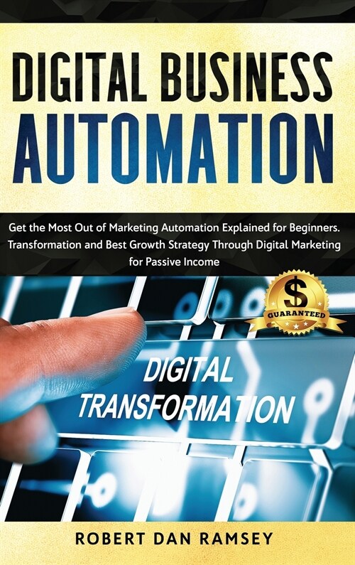 Digital Business Automation: Get the Most Out of Marketing Automation Explained for Beginners. Transformation and Best Growth Strategy Through Digi (Hardcover)