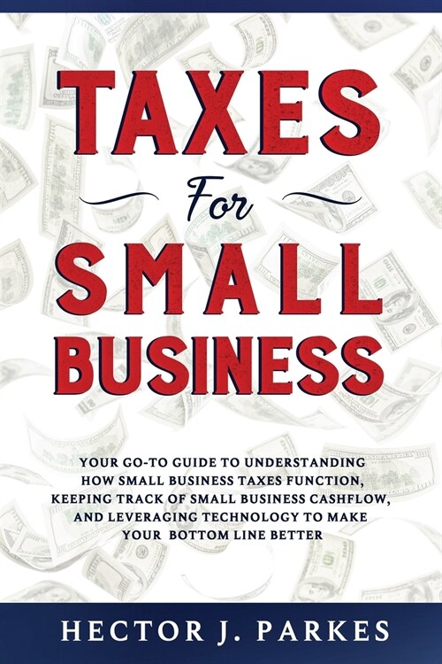 Taxes for Small Business: Your Go-to Guide to Understanding How Small Business Taxes Function, Keeping Track of Small Business Cashflow, and Lev (Paperback)