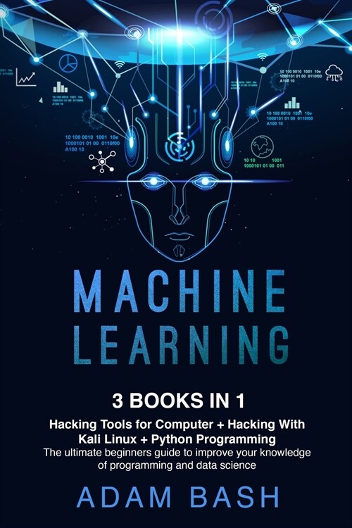 Machine Learning: Hacking Tools for Computer + Hacking With Kali Linux + Python Programming- The ultimate beginners guide to improve you (Paperback)