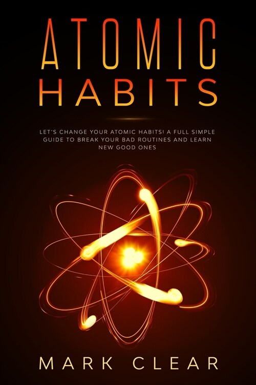 Atomic habits: A Full Simple Guide to Break your Bad Routines and learn New Good Ones (Paperback)