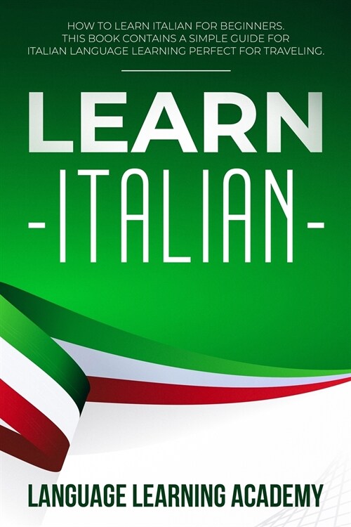 Learn Italian: How to Learn Italian for Beginners. This Book Contains a Simple Guide for Italian Language Learning Perfect for Travel (Paperback)