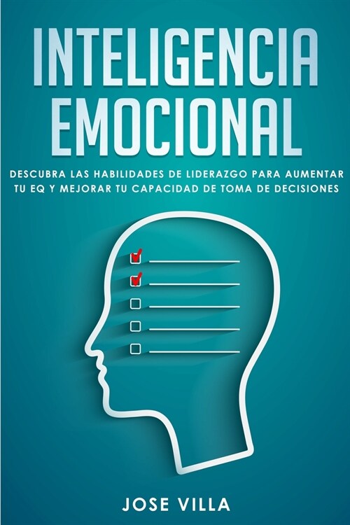 Inteligencia Emocional: Descubre las Habilidades de Liderazgo para Aumentar tu EQ y Mejorar tu Toma de Decisiones (Paperback)