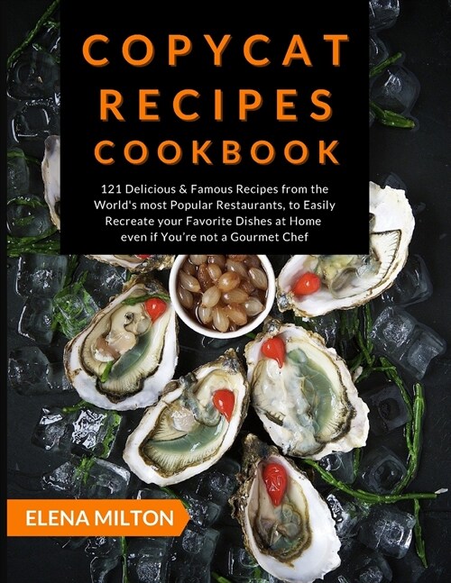 Copycat Recipes Cookbook: 121 Delicious & Famous Recipes from the Worlds most Popular Restaurants, to Easily Recreate your Favorite Dishes at H (Paperback)