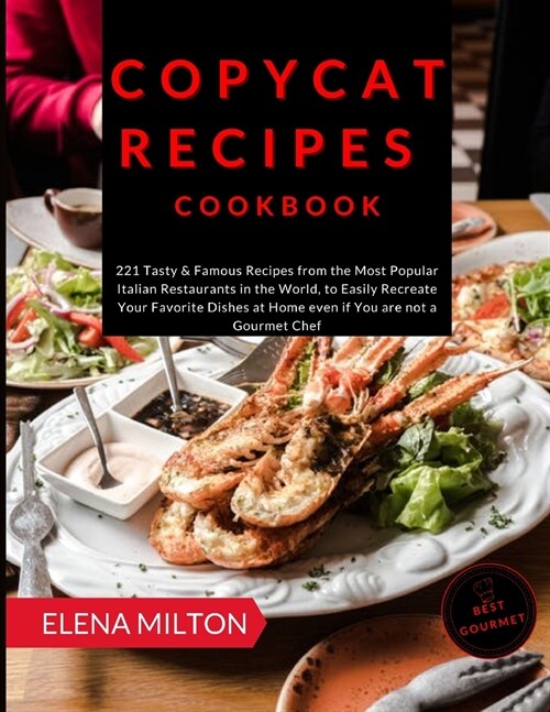 Copycat Recipes Cookbook: 221 Tasty & Famous Recipes from the Most Popular Italian Restaurants in the World, to Easily Recreate Your Favorite Di (Paperback)
