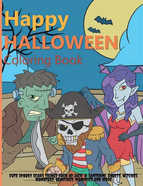 Happy Halloween Coloring Book: Cute Spooky Scary Things Such as Jack-o-Lanterns, Ghosts, Witches, Monsters, Vampires, Mummies and More (Paperback)