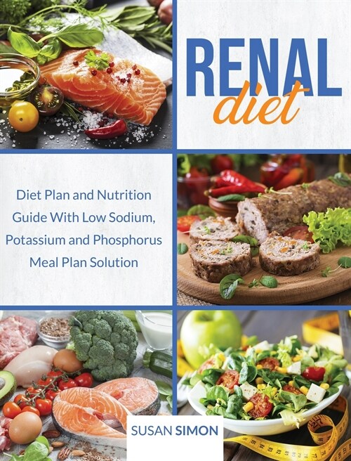 Renal Diet: Diet Plan and Nutrition Guide With Low Sodium, Potassium and Phosphorus Meal Plan Solution (Hardcover)