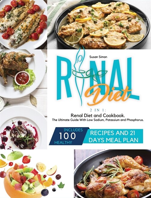 Renal Diet: 2 in 1: Renal Diet and Cookbook. The Ultimate Guide With Low Sodium, Potassium and Phosphorus. Includes 100 Healthy Re (Hardcover)