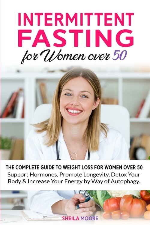 Intermittent Fasting for Women over 50: The Complete Guide to Weight Loss For Women Over 50 - Support Hormones, Promote Longevity, Detox Your Body & I (Paperback)