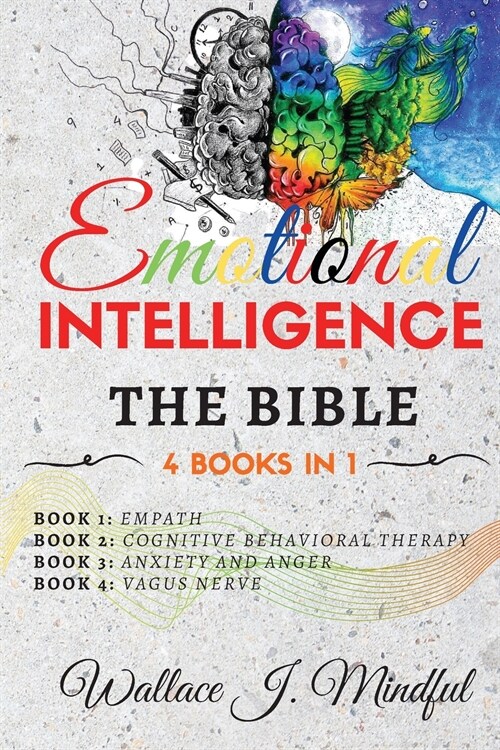 Emotional Intelligence: THE BIBLE: - 4 BOOKS IN 1- Empath, Cognitive Behavioral Therapy, Anxiety and Anger, Vagus Nerve (Paperback)