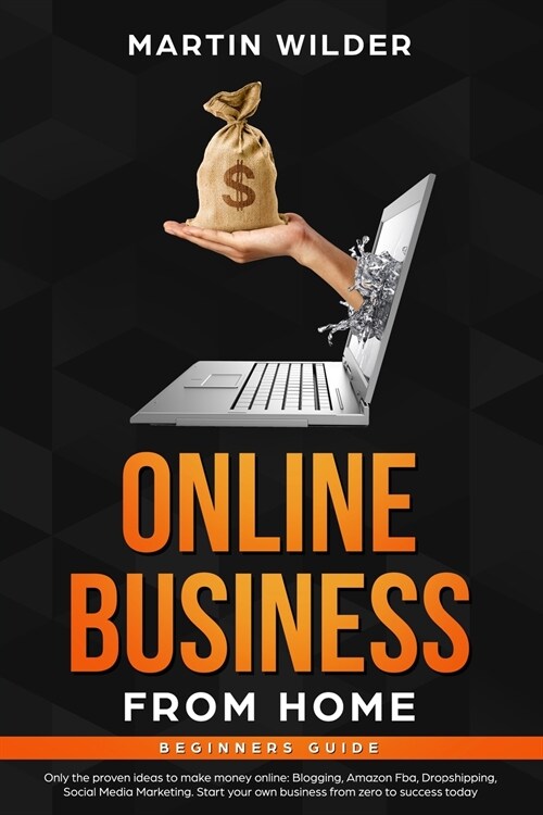 Online Business from Home Beginners Guide: Only the proven ideas to actually make money: Amazon Fba, Dropshipping, Blogging, Social Media Marketing. S (Paperback)