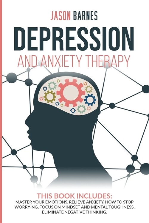 Depression and Anxiety Therapy: Master Your Emotions, Relieve Anxiety, How to Stop Worrying, Focus on Mindset and Mental Toughness, Eliminate Negative (Paperback)