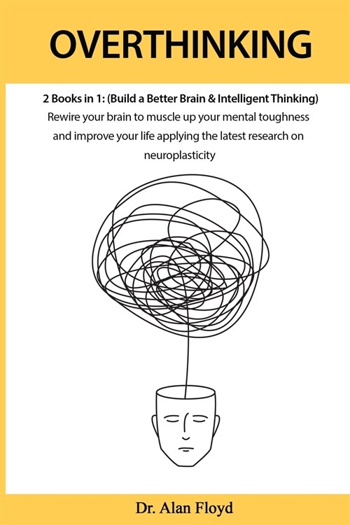 Overthinking: 2 books in 1: (Build a Better Brain & Intelligent Thinking) Rewire your brain to muscle up your mental toughness and i (Paperback)