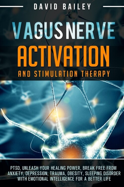 Vagus Nerve: Activation And Stimulation Theraphy: PTSD, unleash your healing power, break free from anxiety, depression, trauma, ob (Paperback)