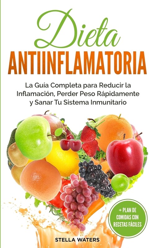 Dieta Antiinflamatoria: La Gu? Completa para Reducir la Inflamaci?, Perder Peso R?idamente y Sanar Tu Sistema Inmunitario + Plan de Comidas (Paperback)