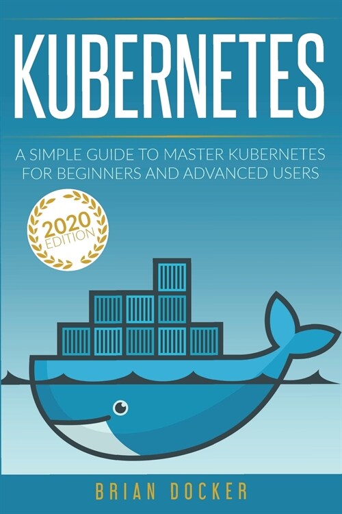 Kubernetes: A Simple Guide to Master Kubernetes for Beginners and Advanced Users (2020 Edition) (Paperback)