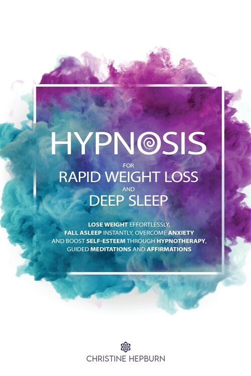 Hypnosis for Rapid Weight Loss and Deep Sleep: Lose Weight Effortlessly, Fall Asleep Instantly, Overcome Anxiety and Boost Self-Esteem Through Hypnoth (Paperback)