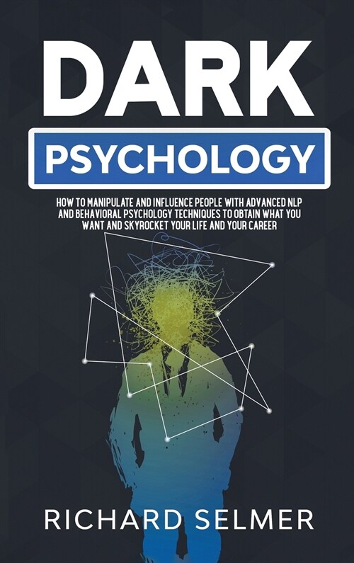 Dark Psychology: How to Manipulate and Influence People with Advanced NLP and Behavioral Psychology Techniques to Obtain What You Want (Hardcover)