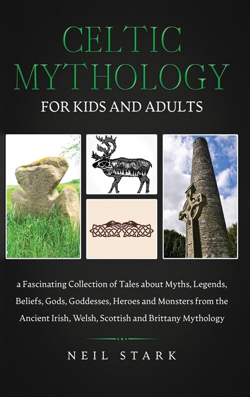 Celtic Mythology for Kids and Adults: A Fascinating Collection of Tales about Myths, Legends, Beliefs, Gods, Goddesses, Heros and Monsters from the An (Hardcover)