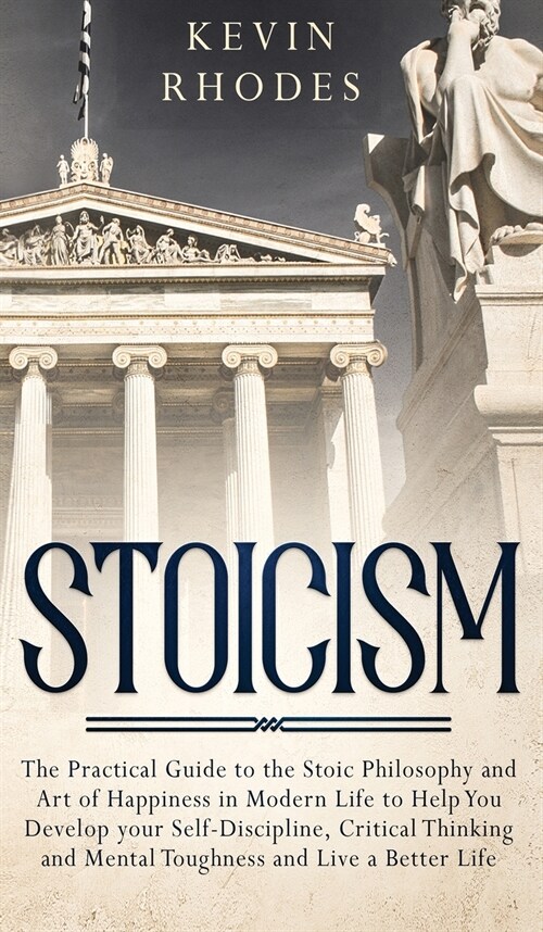 Stoicism: The Practical Guide to the Stoic Philosophy and Art of Happiness in Modern Life to Help You Develop your Self-Discipli (Hardcover)