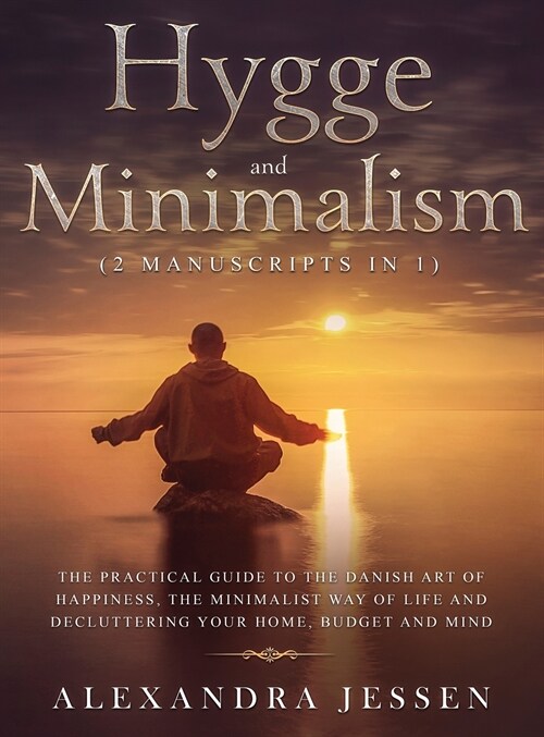 Hygge and Minimalism (2 Manuscripts in 1) The Practical Guide to The Danish Art of Happiness, The Minimalist way of Life and Decluttering your Home, B (Hardcover)