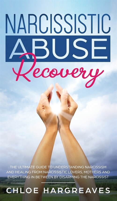 Narcissistic Abuse Recovery The Ultimate Guide to understanding Narcissism and Healing From Narcissistic Lovers, Mothers and everything in between by  (Hardcover)