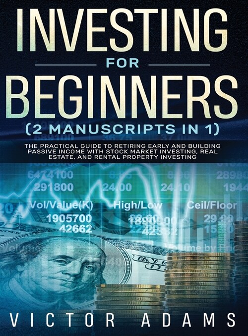 Investing for Beginners (2 Manuscripts in 1) The Practical Guide to Retiring Early and Building Passive Income with Stock Market Investing, Real Estat (Hardcover)