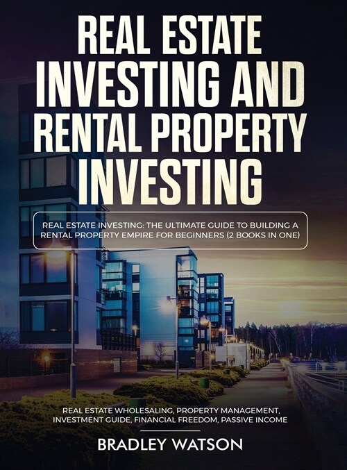 Real Estate Investing The Ultimate Guide to Building a Rental Property Empire for Beginners (2 Books in One) Real Estate Wholesaling, Property Managem (Hardcover)