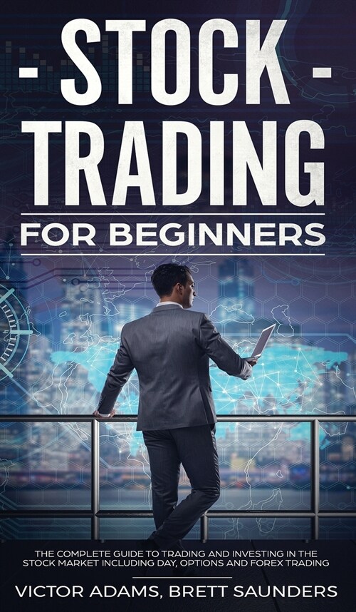 Stock Trading for Beginners: The Complete Guide to Trading and Investing in the Stock Market Including Day, Options and Forex Trading: The Complete (Hardcover)