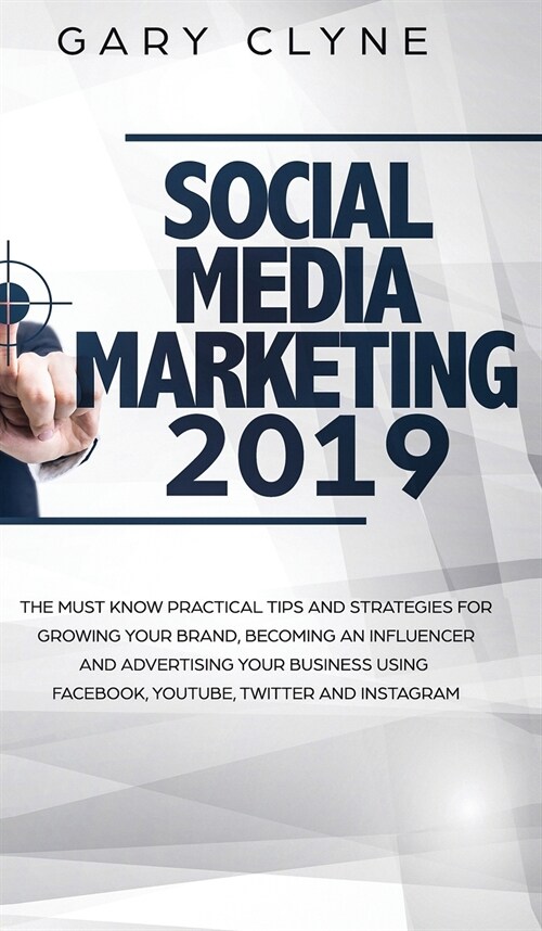 Social Media Marketing 2019: The Must Know Practical Tips and Strategies for Growing your Brand, Becoming an Influencer and Advertising your Busine (Hardcover)