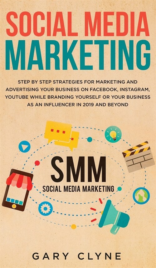 Social Media Marketing: The Practical Step by Step Guide to Marketing and Advertising Your Business on Facebook, Instagram, YouTube& Branding (Hardcover)