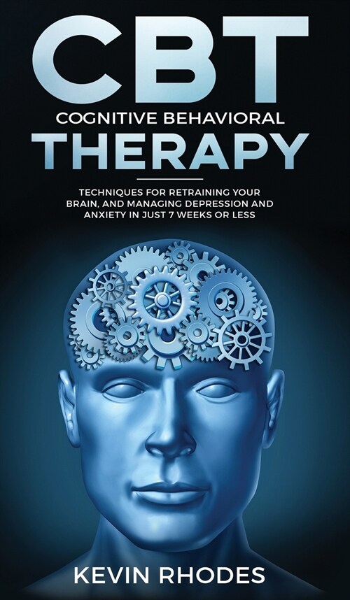 Cognitive Behavioral Therapy (CBT): Techniques for Retraining Your Brain and Managing Depression and Anxiety in Just 7 Weeks or Less: Techniques for R (Hardcover)