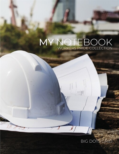 My Notebook: Dot Grid Workers Pride Collection Notebook for Architect - 101 Pages Dotted Diary Journal Large size (8.5 x 11 inches) (Paperback, Architect Cover)