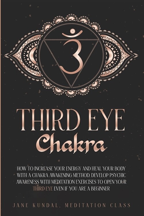 Third Eye Chakra: How to Increase Your Energy and Heal Your Body With a Chakra Awakening Method. Develop Psychic Awareness With Meditati (Paperback)