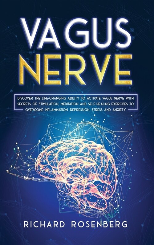 Vagus Nerve: Discover the Life-Changing Ability to Activate Vagus Nerve with Secrets of Stimulation, Meditation and Self-Healing Ex (Hardcover)