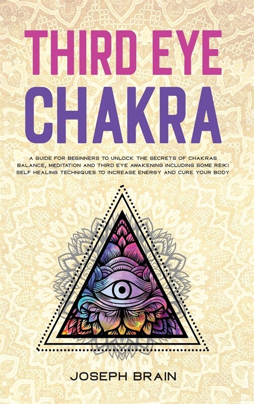 Third Eye Chakra: A Guide for Beginners to Unlock The Secrets of Chakras Balance, Meditation and Third Eye Awakening Including Some Reik (Hardcover)