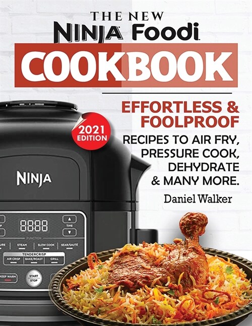 The New Ninja Foodi Cookbook: Effortless & Foolproof Recipes to Air Fry, Pressure Cook, Dehydrate & Many More (2021 Edition) (Paperback)