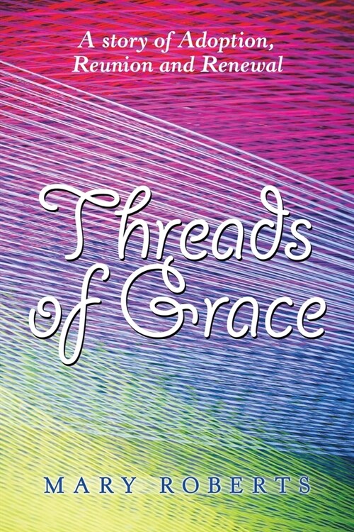 Threads of Grace: A Story of Adoption, Reunion and Renewal (Paperback)