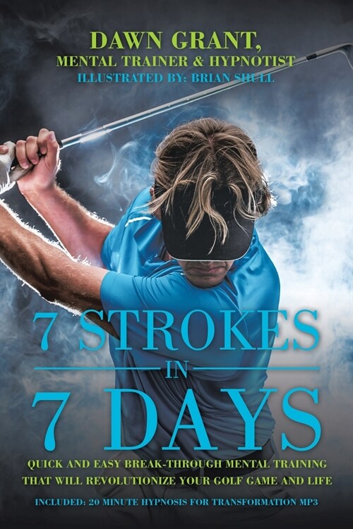 7 Strokes in 7 Days: Quick and Easy Break-Through Mental Training That Will Revolutionize Your Golf Game and Life (Paperback)